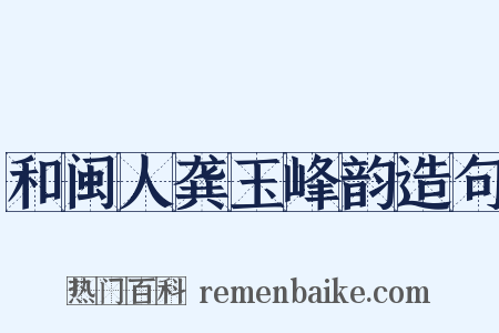 和闽人龚玉峰韵造句是什么意思的图片